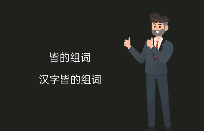 皆的组词 汉字皆的组词